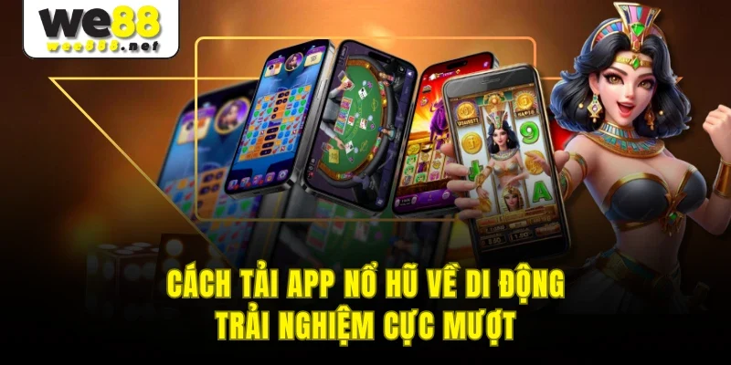 Cách Tải App Nổ Hũ Về Di Động Trải Nghiệm Cực Mượt